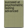Succeed At Psychometric Testing Advanced by Unknown