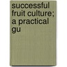 Successful Fruit Culture; A Practical Gu by Samuel T. 1844-Maynard