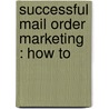 Successful Mail Order Marketing : How To door Ian Bruce