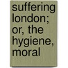 Suffering London; Or, The Hygiene, Moral door A. Egmont Hake