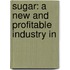 Sugar: A New And Profitable Industry In