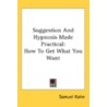 Suggestion And Hypnosis Made Practical: door Samuel Kahn
