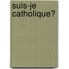 Suis-Je Catholique? door Cardinal Mercier