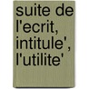 Suite De L'Ecrit, Intitule', L'Utilite' door Onbekend