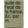 Suite De L'Etat De La France, &C. Par M. door Onbekend
