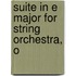 Suite In E Major For String Orchestra, O