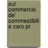 Sul Commercio De' Commestibili E Caro Pr by Melchiorre Gioja