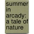 Summer In Arcady: A Tale Of Nature