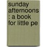 Sunday Afternoons : A Book For Little Pe