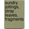 Sundry Jottings, Stray Leaves, Fragments door Charles W. 1855-1924 Carruth