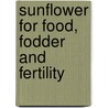 Sunflower For Food, Fodder And Fertility by E.F. Hurt