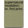 Supernatural Revelation; Or, First Princ door T.R. 1810-1883 Birks