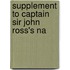 Supplement To Captain Sir John Ross's Na