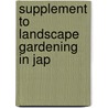 Supplement To Landscape Gardening In Jap by K. Ogawa