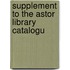 Supplement To The Astor Library Catalogu