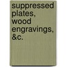 Suppressed Plates, Wood Engravings, &C. by George Somes Layard
