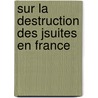 Sur La Destruction Des Jsuites En France door Jean-Mamert Cayla