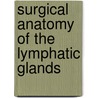 Surgical Anatomy of the Lymphatic Glands by Cecil Huntington Leaf