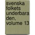 Svenska Folkets Underbara Den, Volume 13
