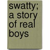 Swatty; A Story Of Real Boys door Ellis Parker Butler