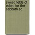 Sweet Fields Of Eden: For The Sabbath Sc