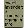 Sweet Lavender: A Domestic Drama In Thre by Sir Arthur Wing Pinero