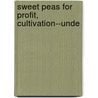 Sweet Peas For Profit, Cultivation--Unde door John Harrison Dick