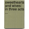 Sweethearts And Wives: In Three Acts ... by James Kenney