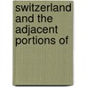 Switzerland And The Adjacent Portions Of door Onbekend