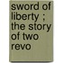 Sword Of Liberty ; The Story Of Two Revo