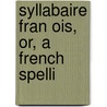 Syllabaire Fran Ois, Or, A French Spelli door Onbekend