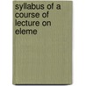 Syllabus Of A Course Of Lecture On Eleme door John Casper Branner