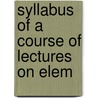 Syllabus Of A Course Of Lectures On Elem door John Casper Branner