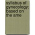 Syllabus Of Gynecology: Based On The Ame
