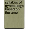 Syllabus Of Gynecology: Based On The Ame by John Wesley Long