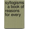 Syllogisms : A Book Of Reasons For Every door Lee Washington