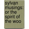 Sylvan Musings: Or The Spirit Of The Woo by Unknown