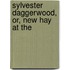 Sylvester Daggerwood, Or, New Hay At The