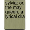 Sylvia; Or, The May Queen, A Lyrical Dra door George Darley