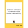 Symbolic Education: A Commentary On Froe by Unknown