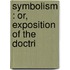 Symbolism : Or, Exposition Of The Doctri