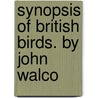 Synopsis Of British Birds. By John Walco door Onbekend