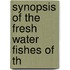 Synopsis Of The Fresh Water Fishes Of Th