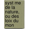 Syst Me De La Nature, Ou Des Loix Du Mon door Onbekend