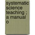 Systematic Science Teaching ; A Manual O
