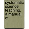 Systematic Science Teaching. A Manual Of door William Torrey Harris