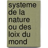 Systeme De La Nature Ou Des Loix Du Mond door Onbekend
