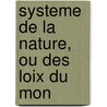 Systeme De La Nature, Ou Des Loix Du Mon door Onbekend