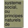 Systeme Social, Ou Principes Naturels De door Onbekend