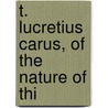 T. Lucretius Carus, Of The Nature Of Thi door Titus Lucretius Carus